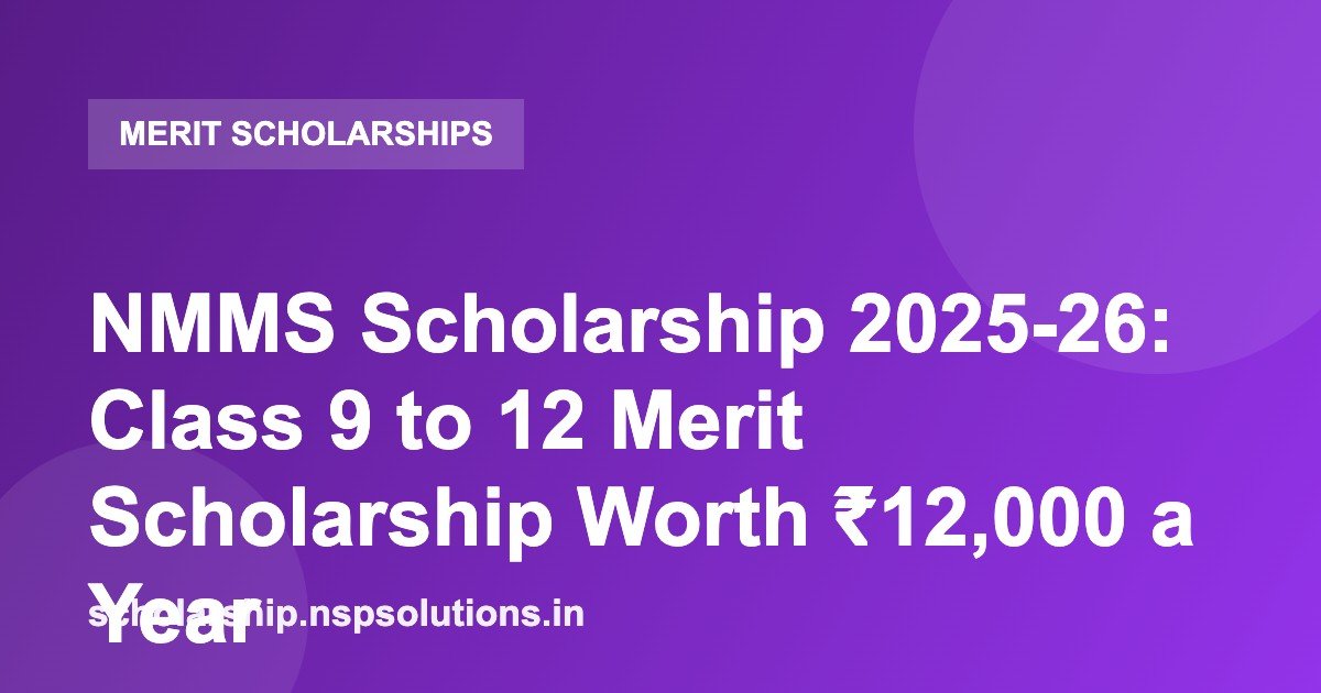 NMMS Scholarship 2025-26: Class 9 to 12 Merit Scholarship Worth ₹12,000 a Year