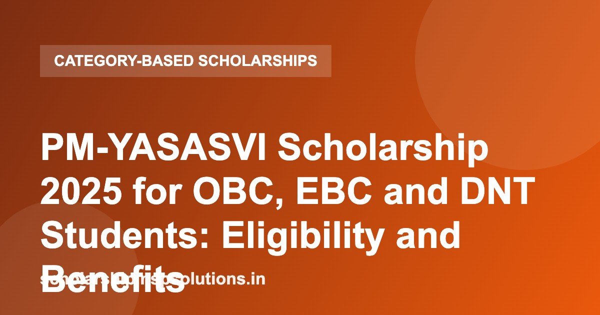 PM-YASASVI Scholarship 2025 for OBC, EBC and DNT Students: Eligibility and Benefits